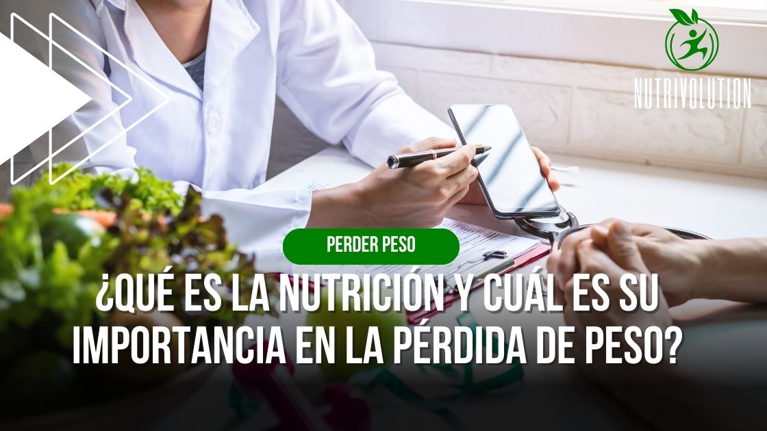 ¿Qué es la nutrición y cuál es su importancia en la pérdida de peso?
