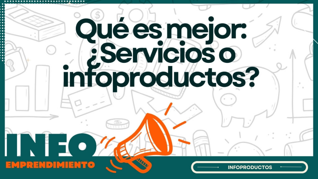 Qué es mejor: ¿Servicios o infoproductos?