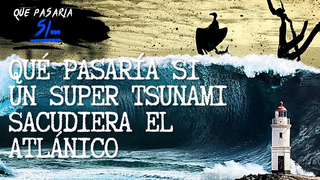 Qué pasaría si un super tsunami sacudiera el Atlánico