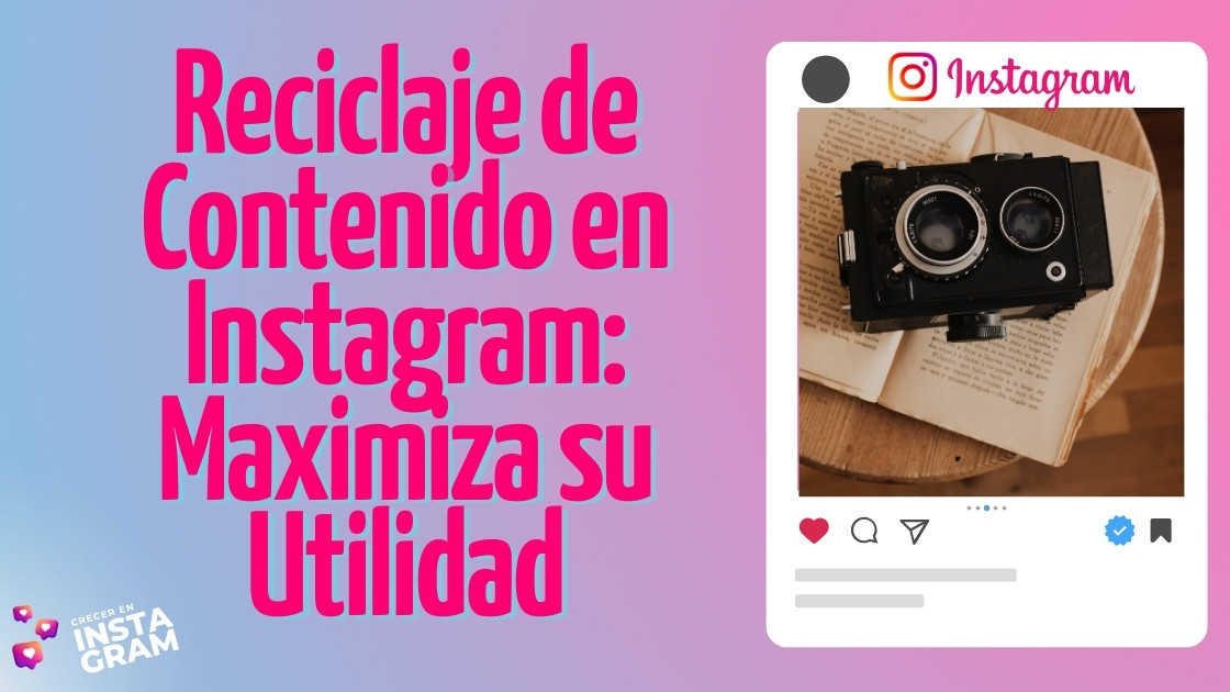 Reciclaje de Contenido en Instagram: Maximiza su Utilidad