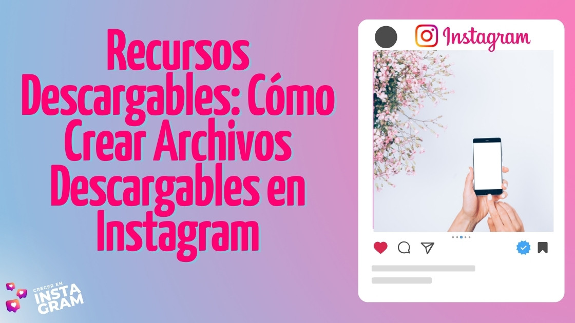 Recursos Descargables: Cómo Crear Archivos Descargables en Instagram