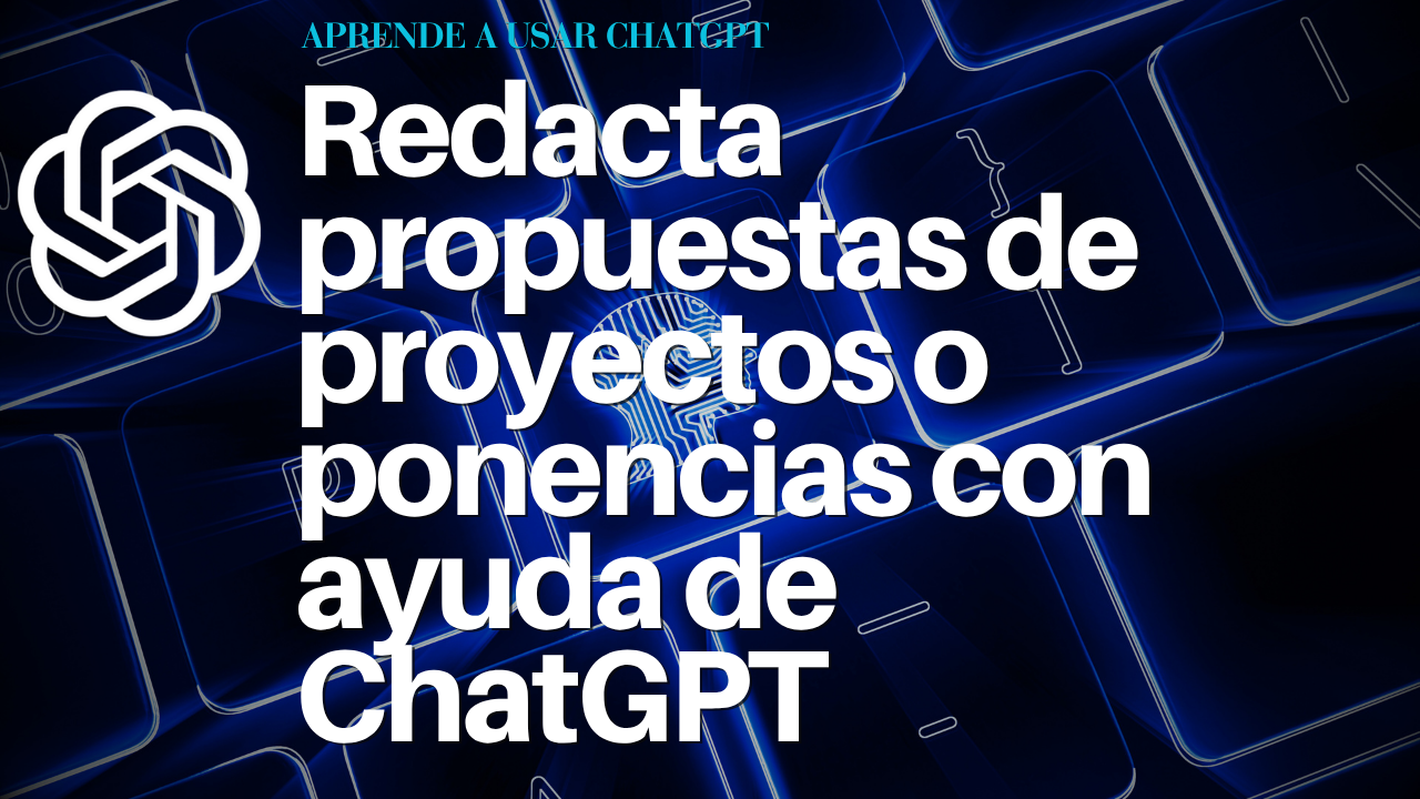 Redacta propuestas de proyectos o ponencias con ayuda de ChatGPT
