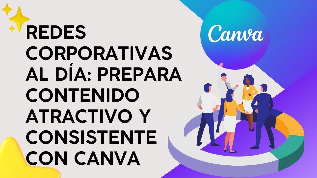 Redes Corporativas al Día: Prepara contenido atractivo y consistente con Canva