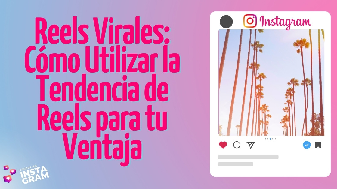 Reels Virales: Cómo Utilizar la Tendencia de Reels para tu Ventaja