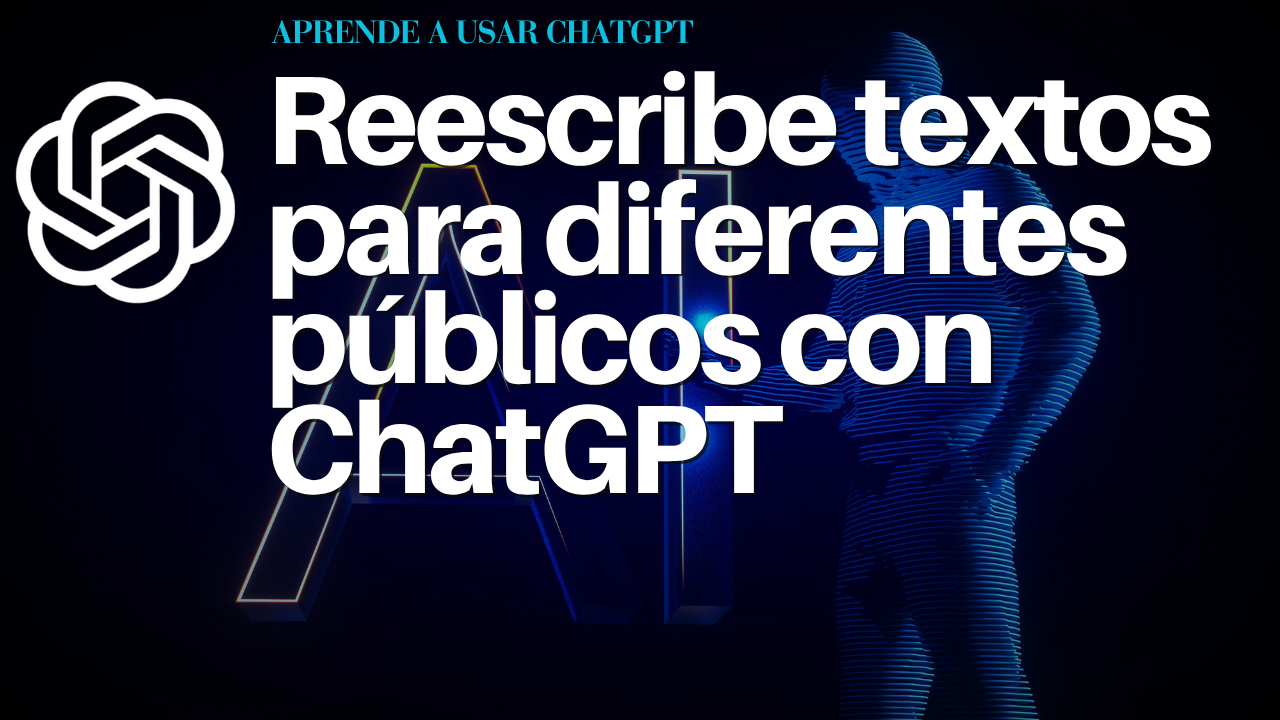 Reescribe textos para diferentes públicos con ChatGPT