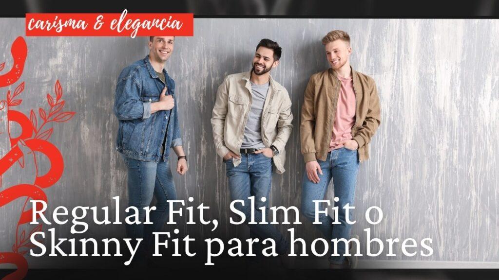 Regular Fit, Slim Fit o Skinny Fit para hombres
