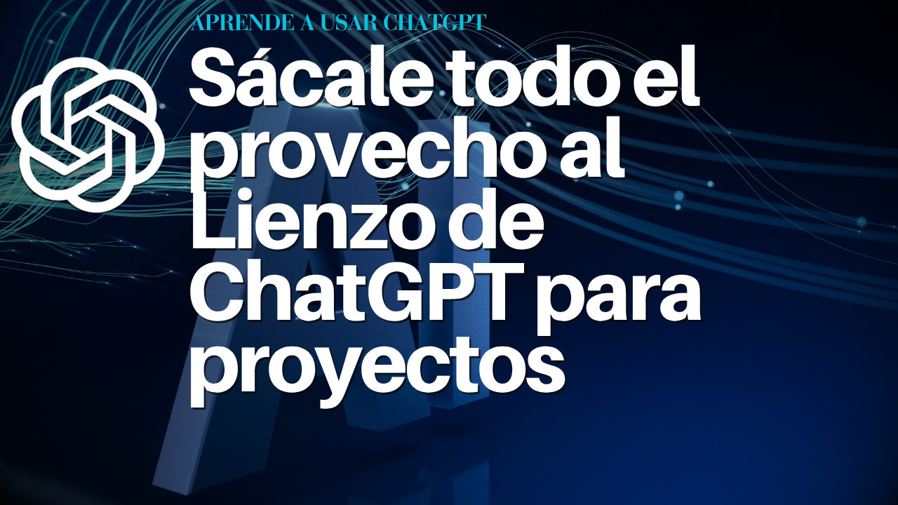 Sácale todo el provecho al Lienzo de ChatGPT para proyectos