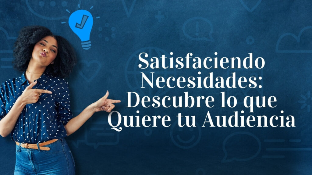Satisfaciendo Necesidades: Descubre lo que Quiere tu Audiencia