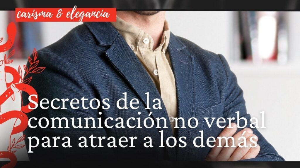 Secretos de la comunicación no verbal para atraer a los demás