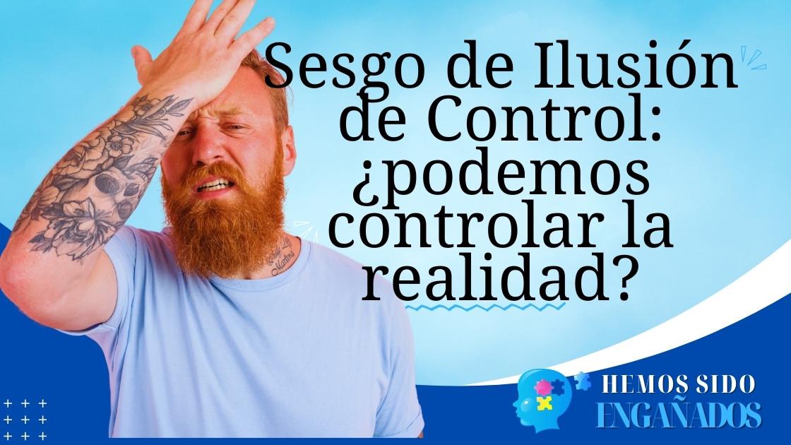 Sesgo de ilusión de control podemos controlar la realidad