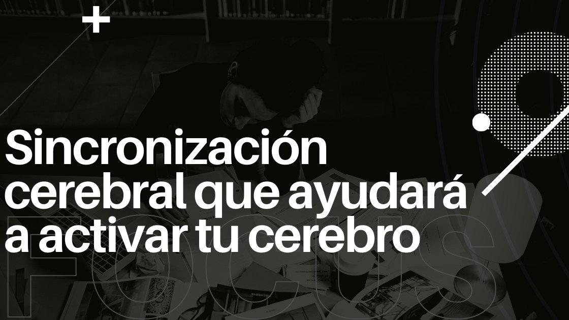 Sincronización cerebral que ayudará a activar tu cerebro