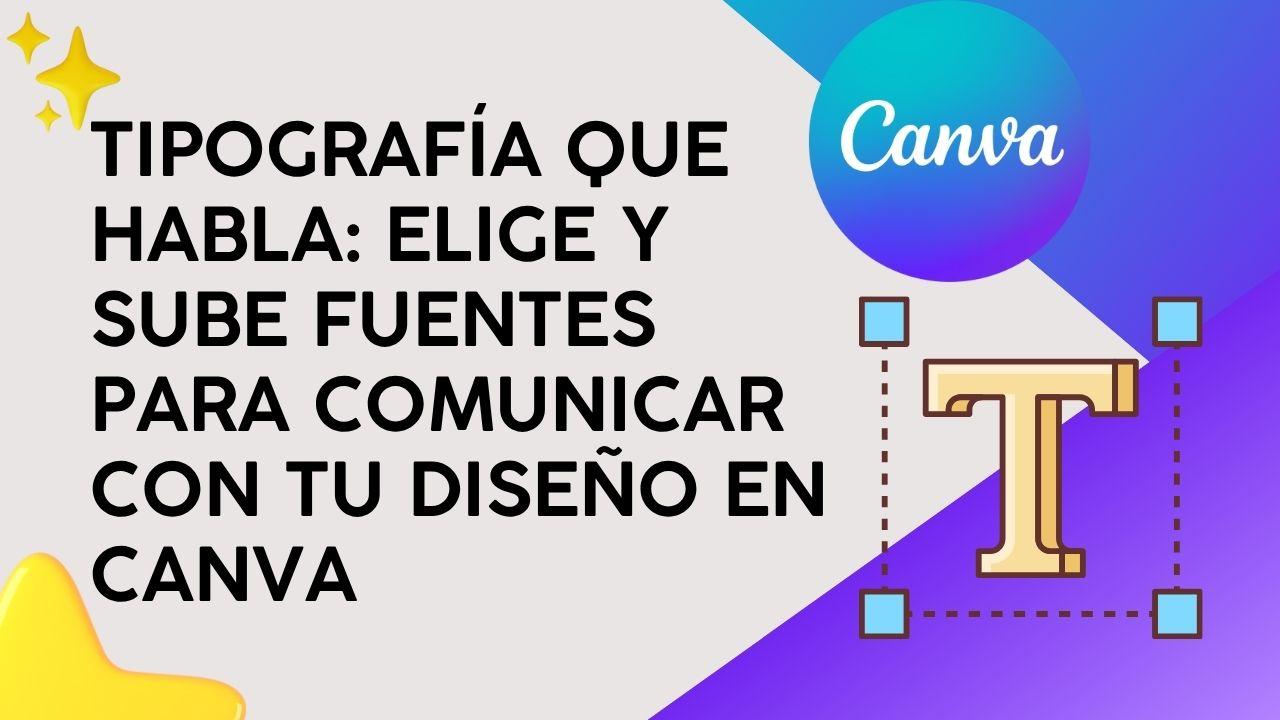 Tipografía que Habla: Elige y sube fuentes para comunicar con tu diseño en Canva