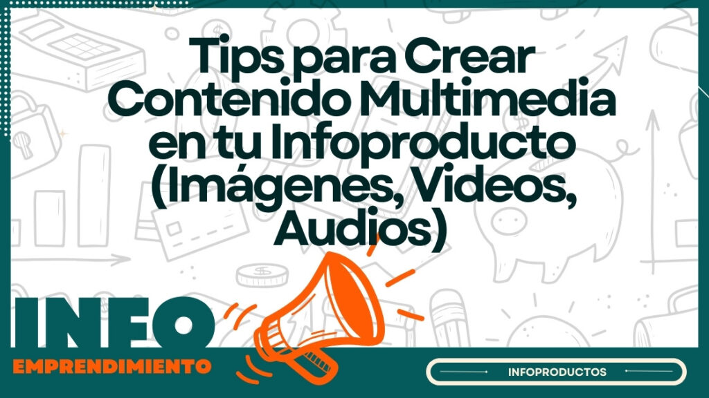 Tips para Crear Contenido Multimedia en tu Infoproducto (Imágenes, Videos, Audios)