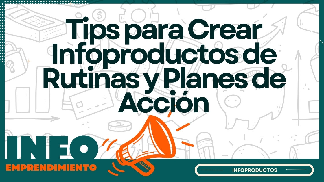 Tips para Crear Infoproductos de Rutinas y Planes de Acción