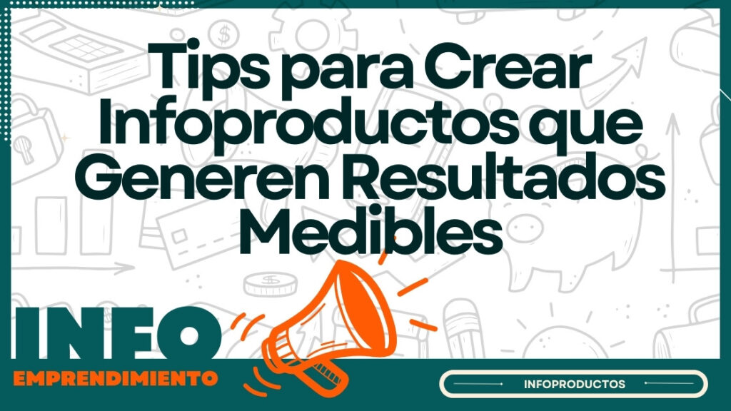 Tips para Crear Infoproductos que Generen Resultados Medibles