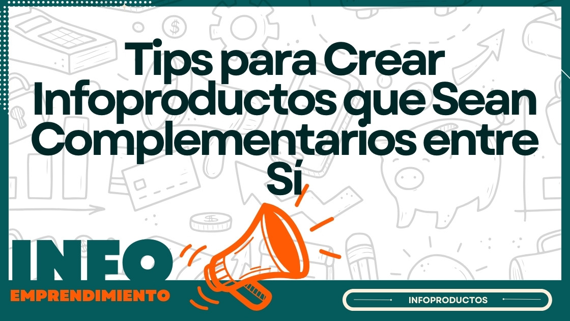 Tips para Crear Infoproductos que Sean Complementarios entre Sí