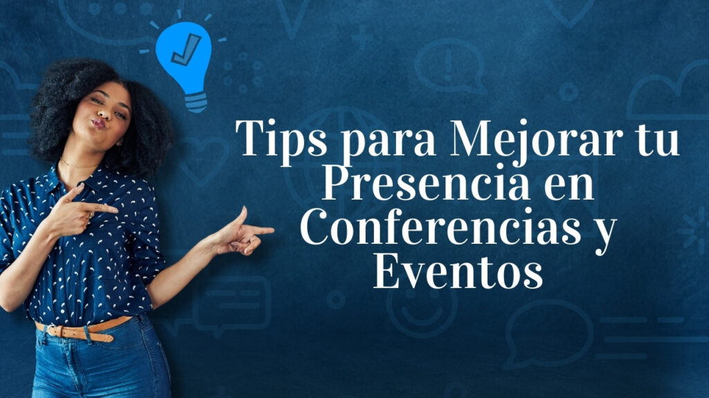 Tips para Mejorar tu Presencia en Conferencias y Eventos