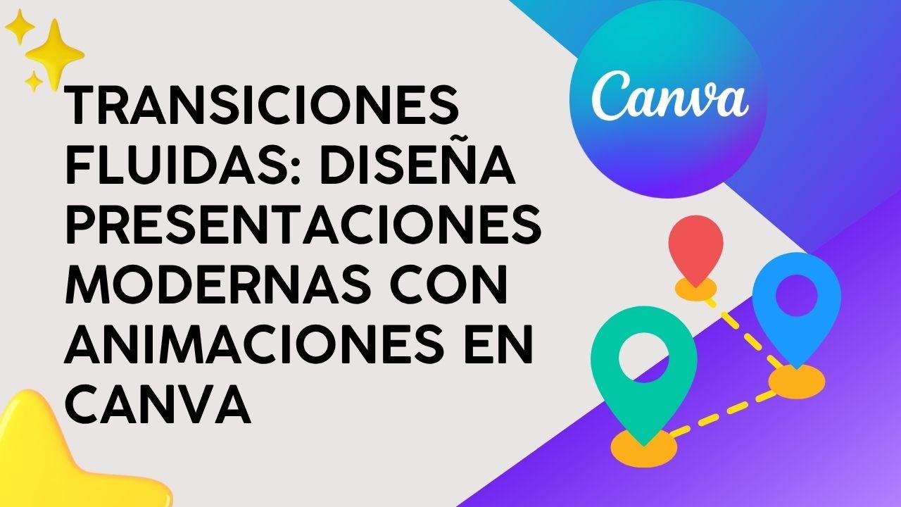 Transiciones Fluidas: Diseña presentaciones modernas con animaciones en Canva