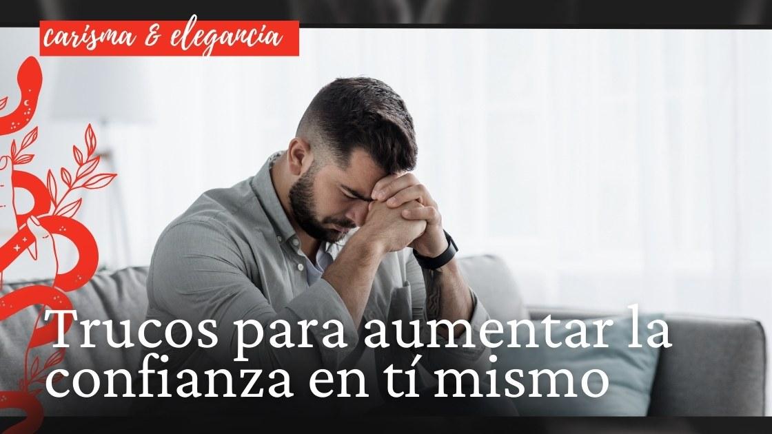 Trucos para aumentar la confianza en tí mismo
