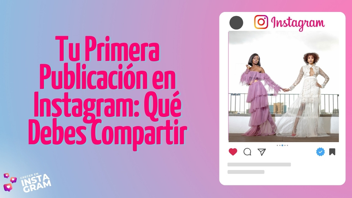 Tu Primera Publicación en Instagram: Qué Debes Compartir