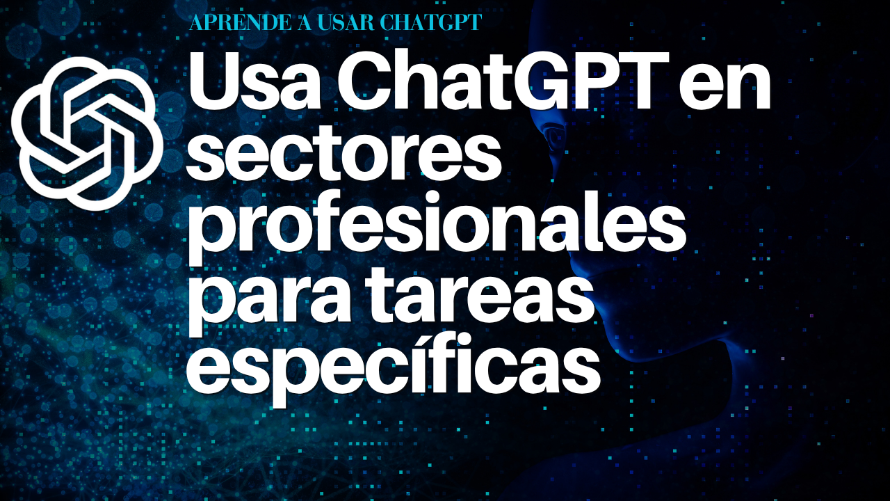 Usa ChatGPT en sectores profesionales para tareas específicas