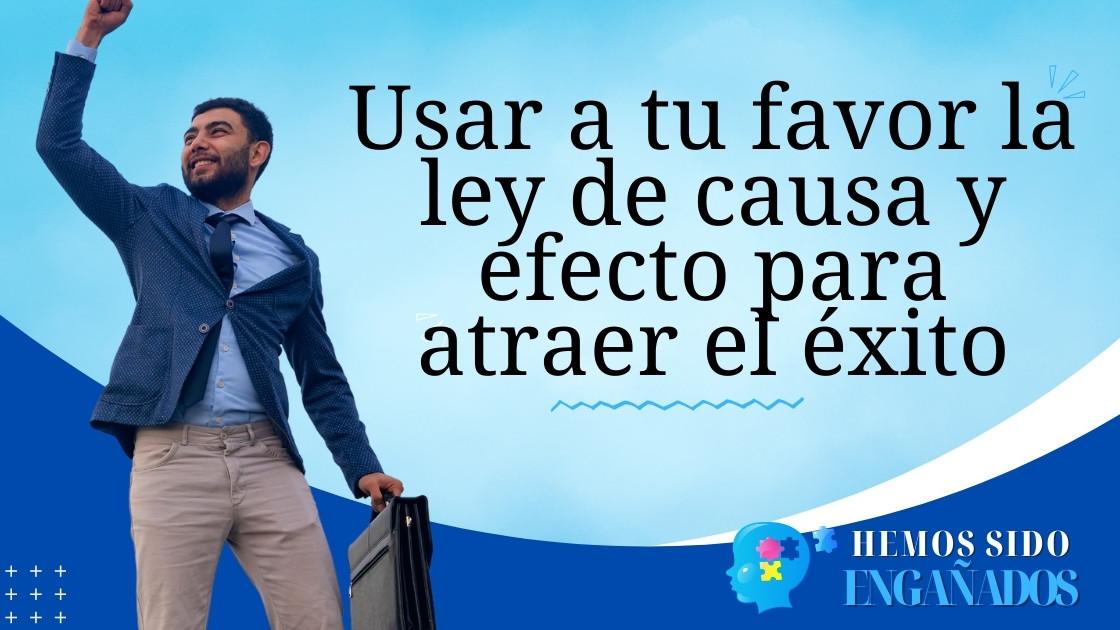 Usar a tu favor la ley de causa y efecto para atraer el éxito