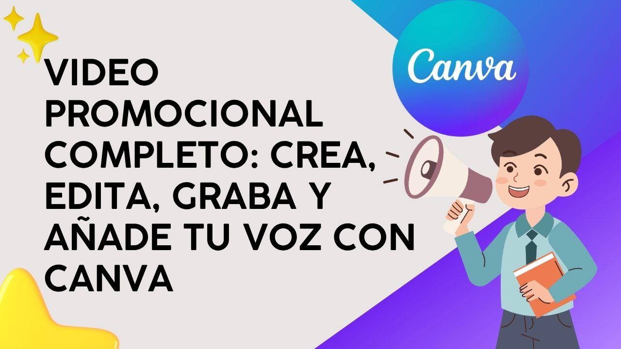 Vídeo Promocional Completo: Crea, edita, graba y añade tu voz con Canva