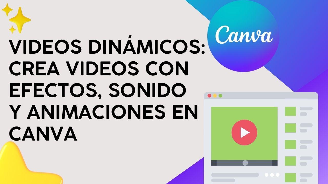 Vídeos Dinámicos: Crea vídeos con efectos, sonido y animaciones en Canva