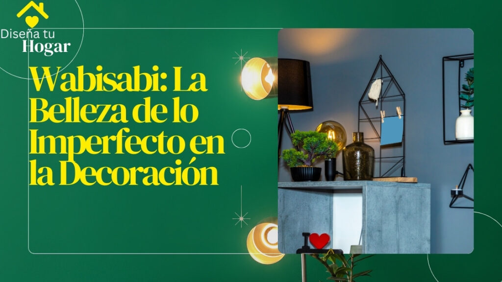 Wabisabi: La Belleza de lo Imperfecto en la Decoración
