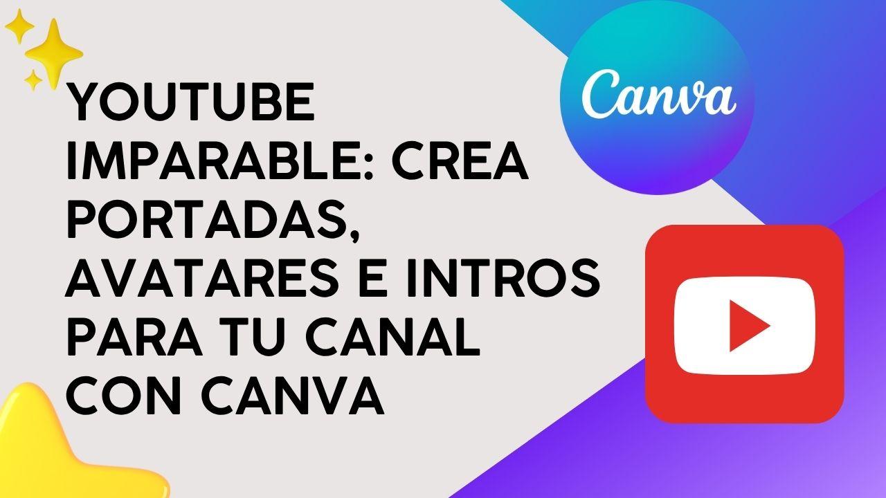 YouTube Imparable: Crea portadas, avatares e intros para tu canal con Canva